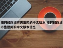 如何修改城市售票网的中文版本 如何修改城市售票网的中文版本信息