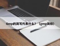 Gmp的简写代表什么？（gmp简称）