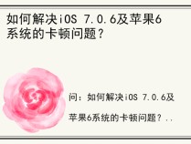 如何解决iOS 7.0.6及苹果6系统的卡顿问题？