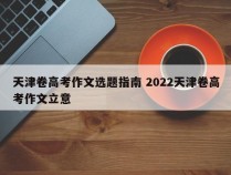 天津卷高考作文选题指南 2022天津卷高考作文立意