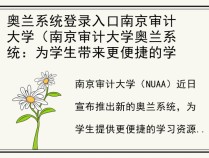 奥兰系统登录入口南京审计大学（南京审计大学奥兰系统：为学生带来更便捷的学习资源）