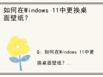 如何在Windows 11中更换桌面壁纸？
