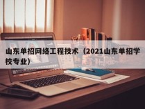 山东单招网络工程技术（2021山东单招学校专业）