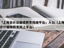 「上海会计证继续教育网络平台」入口（上海会计继续教育网上平台）
