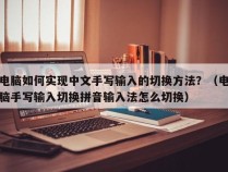 电脑如何实现中文手写输入的切换方法？（电脑手写输入切换拼音输入法怎么切换）