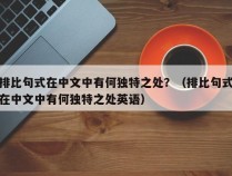 排比句式在中文中有何独特之处？（排比句式在中文中有何独特之处英语）
