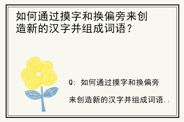 如何通过摸字和换偏旁来创造新的汉字并组成词语？.jpg